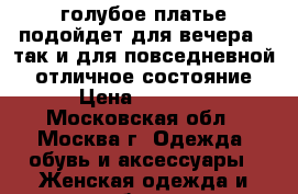 голубое платье подойдет для вечера , так и для повседневной . отличное состояние › Цена ­ 1 800 - Московская обл., Москва г. Одежда, обувь и аксессуары » Женская одежда и обувь   
